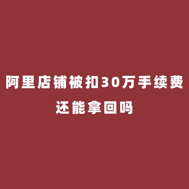 奉化阿里陪跑/阿里店铺被扣30万手续费，还能拿回吗？